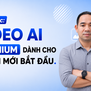 Khóa học Video Ai Premium dành cho người mới bắt đầu.
